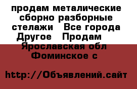 продам металические сборно-разборные стелажи - Все города Другое » Продам   . Ярославская обл.,Фоминское с.